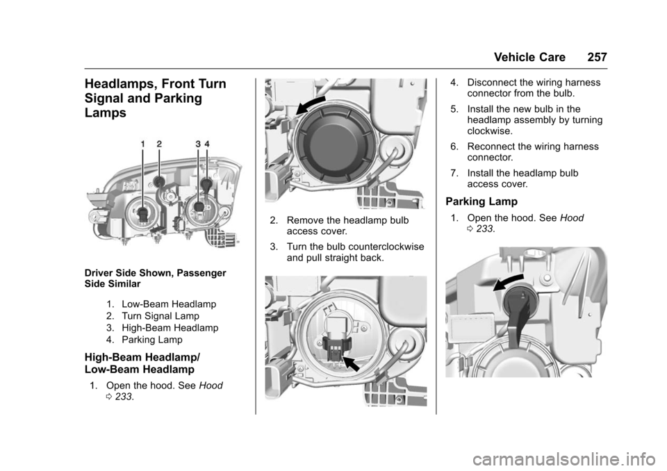 CHEVROLET TRAX 2016 1.G Owners Manual Chevrolet TRAX Owner Manual (GMNA-Localizing-U.S./Canada/Mexico-
9159371) - 2016 - crc - 5/21/15
Vehicle Care 257
Headlamps, Front Turn
Signal and Parking
Lamps
Driver Side Shown, Passenger
Side Simil