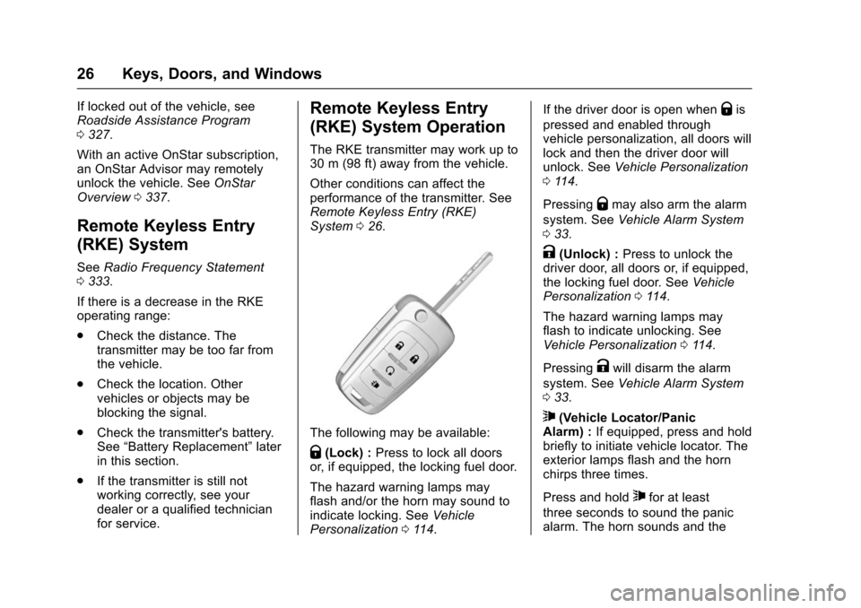 CHEVROLET TRAX 2016 1.G Owners Manual Chevrolet TRAX Owner Manual (GMNA-Localizing-U.S./Canada/Mexico-
9159371) - 2016 - crc - 5/21/15
26 Keys, Doors, and Windows
If locked out of the vehicle, see
Roadside Assistance Program
0327.
With an
