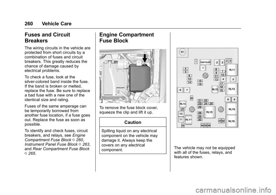 CHEVROLET TRAX 2016 1.G Owners Manual Chevrolet TRAX Owner Manual (GMNA-Localizing-U.S./Canada/Mexico-
9159371) - 2016 - crc - 5/21/15
260 Vehicle Care
Fuses and Circuit
Breakers
The wiring circuits in the vehicle are
protected from short