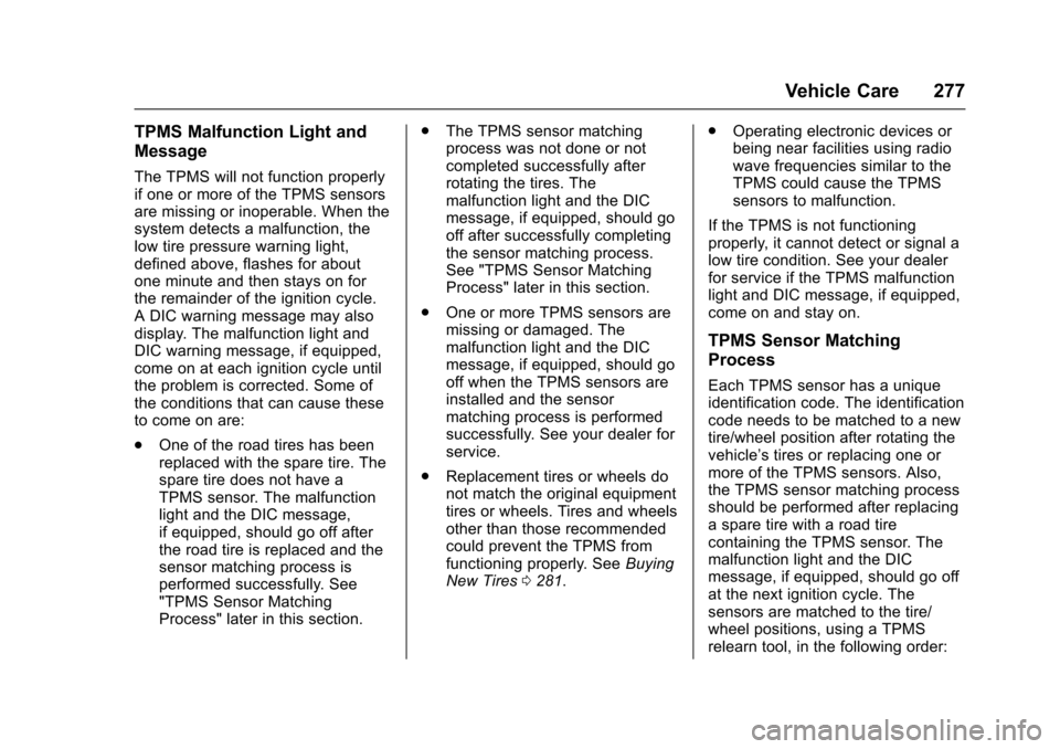 CHEVROLET TRAX 2016 1.G Owners Manual Chevrolet TRAX Owner Manual (GMNA-Localizing-U.S./Canada/Mexico-
9159371) - 2016 - crc - 5/21/15
Vehicle Care 277
TPMS Malfunction Light and
Message
The TPMS will not function properly
if one or more 