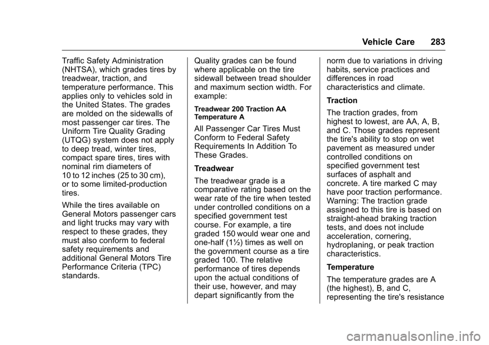 CHEVROLET TRAX 2016 1.G Owners Manual Chevrolet TRAX Owner Manual (GMNA-Localizing-U.S./Canada/Mexico-
9159371) - 2016 - crc - 5/21/15
Vehicle Care 283
Traffic Safety Administration
(NHTSA), which grades tires by
treadwear, traction, and
CHEVROLET TRAX 2016 1.G Owners Manual Chevrolet TRAX Owner Manual (GMNA-Localizing-U.S./Canada/Mexico-
9159371) - 2016 - crc - 5/21/15
Vehicle Care 283
Traffic Safety Administration
(NHTSA), which grades tires by
treadwear, traction, and