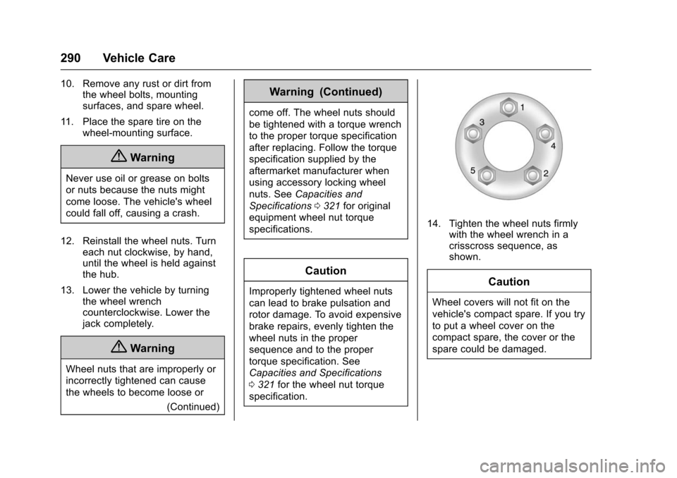 CHEVROLET TRAX 2016 1.G Owners Manual Chevrolet TRAX Owner Manual (GMNA-Localizing-U.S./Canada/Mexico-
9159371) - 2016 - crc - 5/21/15
290 Vehicle Care
10. Remove any rust or dirt fromthe wheel bolts, mounting
surfaces, and spare wheel.
1