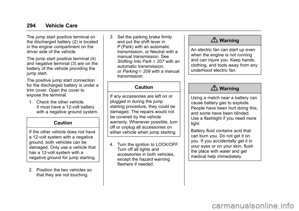 CHEVROLET TRAX 2016 1.G Owners Manual Chevrolet TRAX Owner Manual (GMNA-Localizing-U.S./Canada/Mexico-
9159371) - 2016 - crc - 5/21/15
294 Vehicle Care
The jump start positive terminal on
the discharged battery (2) is located
in the engin
