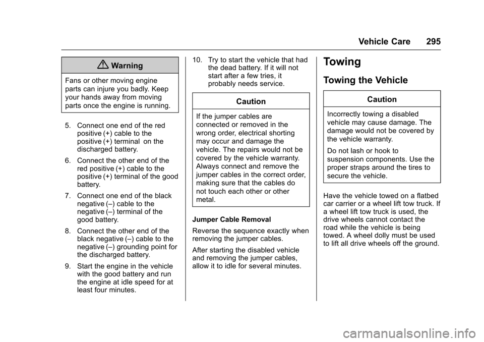CHEVROLET TRAX 2016 1.G Owners Manual Chevrolet TRAX Owner Manual (GMNA-Localizing-U.S./Canada/Mexico-
9159371) - 2016 - crc - 5/21/15
Vehicle Care 295
{Warning
Fans or other moving engine
parts can injure you badly. Keep
your hands away 