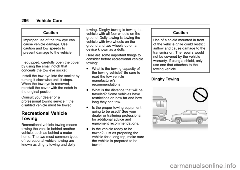 CHEVROLET TRAX 2016 1.G Owners Manual Chevrolet TRAX Owner Manual (GMNA-Localizing-U.S./Canada/Mexico-
9159371) - 2016 - crc - 5/21/15
296 Vehicle Care
Caution
Improper use of the tow eye can
cause vehicle damage. Use
caution and low spee CHEVROLET TRAX 2016 1.G Owners Manual Chevrolet TRAX Owner Manual (GMNA-Localizing-U.S./Canada/Mexico-
9159371) - 2016 - crc - 5/21/15
296 Vehicle Care
Caution
Improper use of the tow eye can
cause vehicle damage. Use
caution and low spee