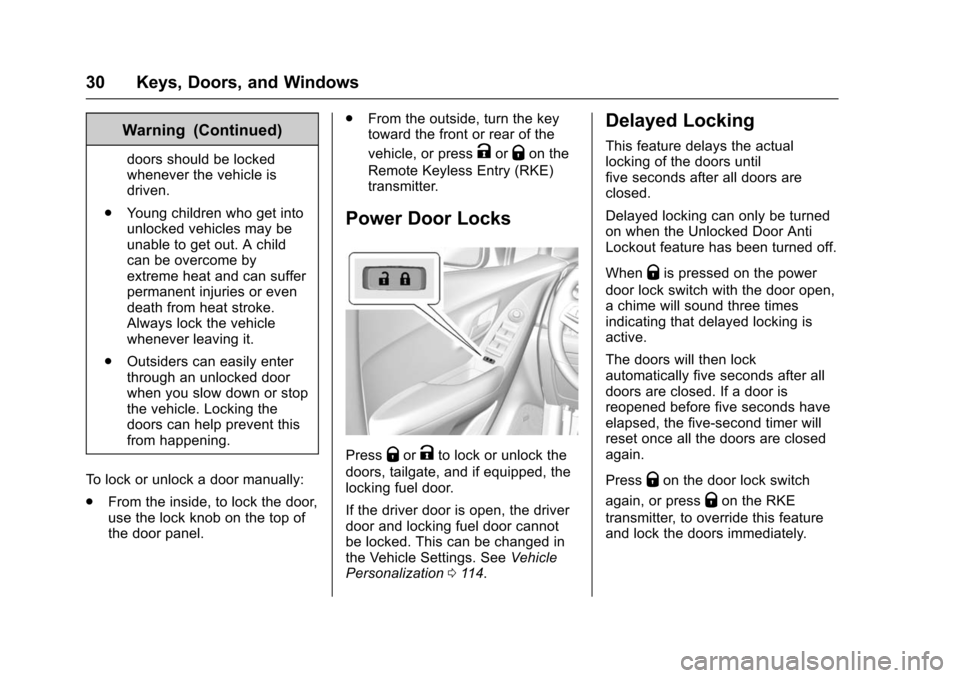 CHEVROLET TRAX 2016 1.G Owners Manual Chevrolet TRAX Owner Manual (GMNA-Localizing-U.S./Canada/Mexico-
9159371) - 2016 - crc - 5/21/15
30 Keys, Doors, and Windows
Warning (Continued)
doors should be locked
whenever the vehicle is
driven.
