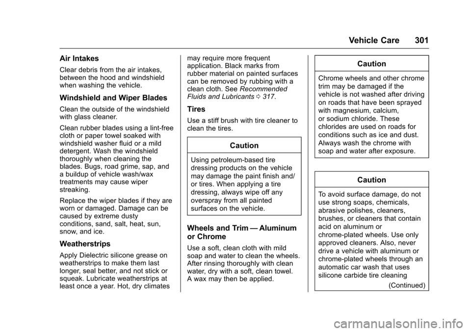 CHEVROLET TRAX 2016 1.G Owners Manual Chevrolet TRAX Owner Manual (GMNA-Localizing-U.S./Canada/Mexico-
9159371) - 2016 - crc - 5/21/15
Vehicle Care 301
Air Intakes
Clear debris from the air intakes,
between the hood and windshield
when wa