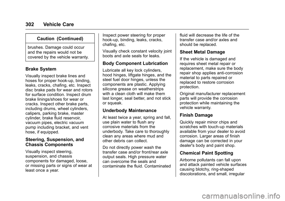 CHEVROLET TRAX 2016 1.G Owners Manual Chevrolet TRAX Owner Manual (GMNA-Localizing-U.S./Canada/Mexico-
9159371) - 2016 - crc - 5/21/15
302 Vehicle Care
Caution (Continued)
brushes. Damage could occur
and the repairs would not be
covered b