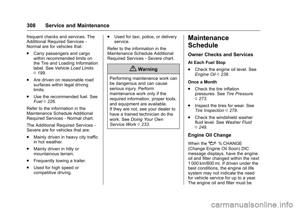 CHEVROLET TRAX 2016 1.G Owners Manual Chevrolet TRAX Owner Manual (GMNA-Localizing-U.S./Canada/Mexico-
9159371) - 2016 - crc - 5/21/15
308 Service and Maintenance
frequent checks and services. The
Additional Required Services -
Normal are