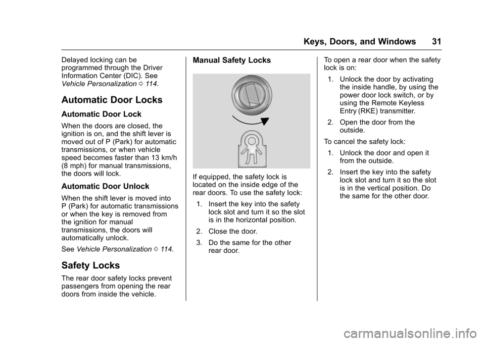 CHEVROLET TRAX 2016 1.G Owners Manual Chevrolet TRAX Owner Manual (GMNA-Localizing-U.S./Canada/Mexico-
9159371) - 2016 - crc - 5/21/15
Keys, Doors, and Windows 31
Delayed locking can be
programmed through the Driver
Information Center (DI
