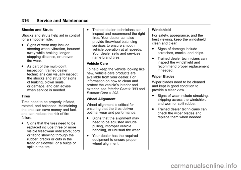 CHEVROLET TRAX 2016 1.G Owners Manual Chevrolet TRAX Owner Manual (GMNA-Localizing-U.S./Canada/Mexico-
9159371) - 2016 - crc - 5/21/15
316 Service and Maintenance
Shocks and Struts
Shocks and struts help aid in control
for a smoother ride