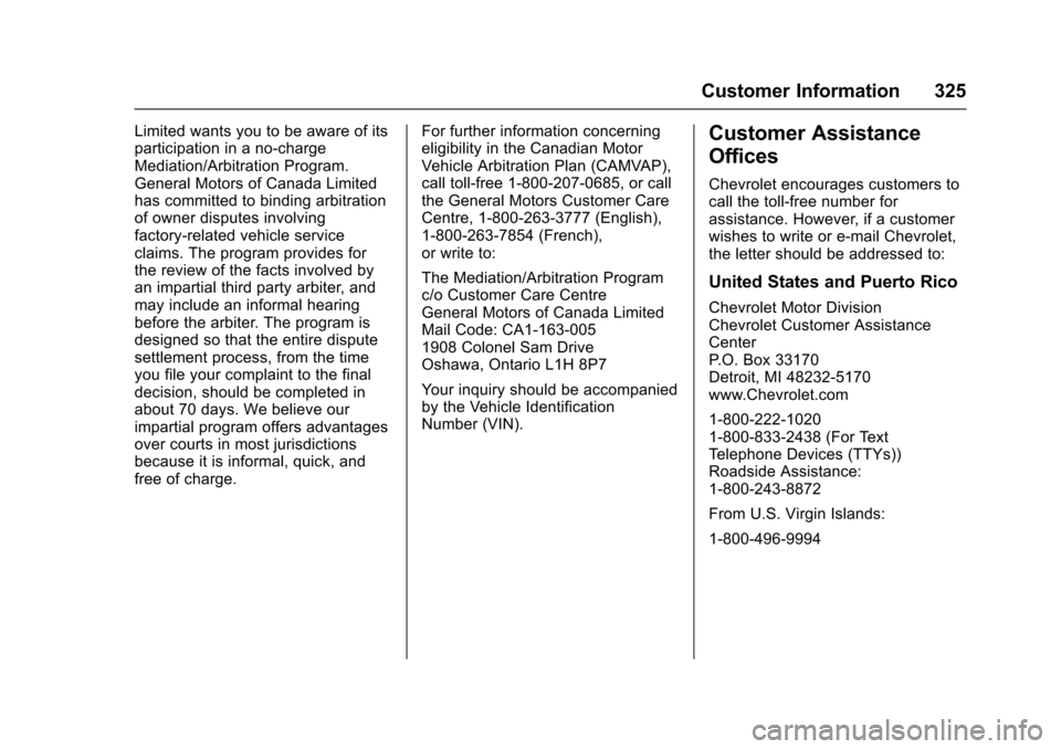 CHEVROLET TRAX 2016 1.G Owners Manual Chevrolet TRAX Owner Manual (GMNA-Localizing-U.S./Canada/Mexico-
9159371) - 2016 - crc - 5/21/15
Customer Information 325
Limited wants you to be aware of its
participation in a no-charge
Mediation/Ar CHEVROLET TRAX 2016 1.G Owners Manual Chevrolet TRAX Owner Manual (GMNA-Localizing-U.S./Canada/Mexico-
9159371) - 2016 - crc - 5/21/15
Customer Information 325
Limited wants you to be aware of its
participation in a no-charge
Mediation/Ar