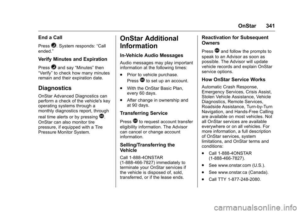 CHEVROLET TRAX 2016 1.G Owners Manual Chevrolet TRAX Owner Manual (GMNA-Localizing-U.S./Canada/Mexico-
9159371) - 2016 - crc - 5/21/15
OnStar 341
End a Call
Press=. System responds:“Call
ended.”
Verify Minutes and Expiration
Press=and CHEVROLET TRAX 2016 1.G Owners Manual Chevrolet TRAX Owner Manual (GMNA-Localizing-U.S./Canada/Mexico-
9159371) - 2016 - crc - 5/21/15
OnStar 341
End a Call
Press=. System responds:“Call
ended.”
Verify Minutes and Expiration
Press=and
