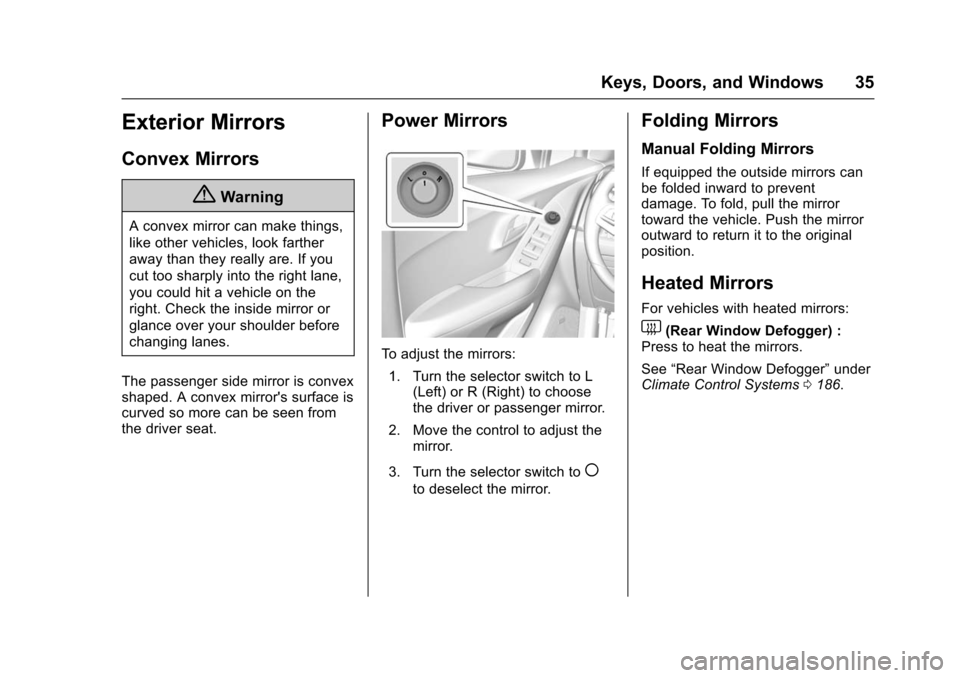 CHEVROLET TRAX 2016 1.G Owners Guide Chevrolet TRAX Owner Manual (GMNA-Localizing-U.S./Canada/Mexico-
9159371) - 2016 - crc - 5/21/15
Keys, Doors, and Windows 35
Exterior Mirrors
Convex Mirrors
{Warning
A convex mirror can make things,
l