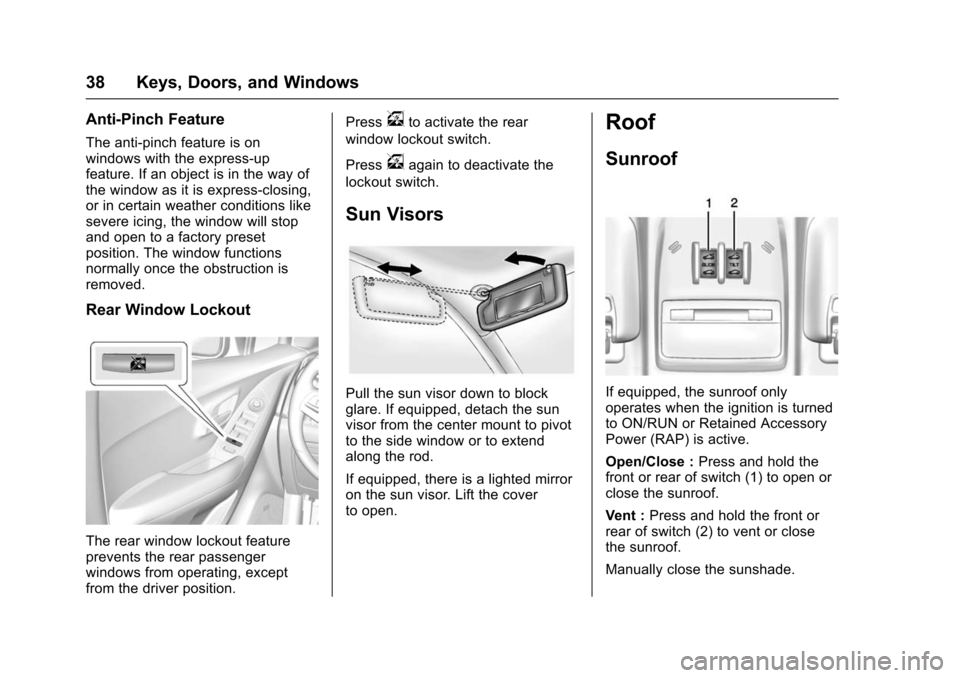 CHEVROLET TRAX 2016 1.G Owners Guide Chevrolet TRAX Owner Manual (GMNA-Localizing-U.S./Canada/Mexico-
9159371) - 2016 - crc - 5/21/15
38 Keys, Doors, and Windows
Anti-Pinch Feature
The anti-pinch feature is on
windows with the express-up