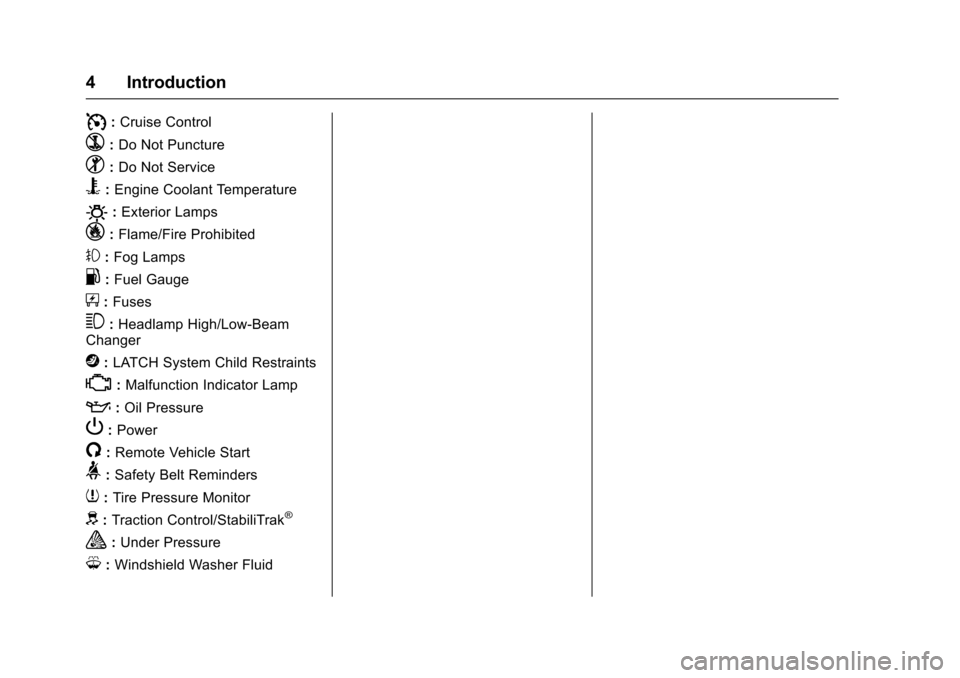 CHEVROLET TRAX 2016 1.G Owners Manual Chevrolet TRAX Owner Manual (GMNA-Localizing-U.S./Canada/Mexico-
9159371) - 2016 - crc - 5/21/15
4 Introduction
I:Cruise Control
`:Do Not Puncture
^:Do Not Service
B:Engine Coolant Temperature
O:Exter