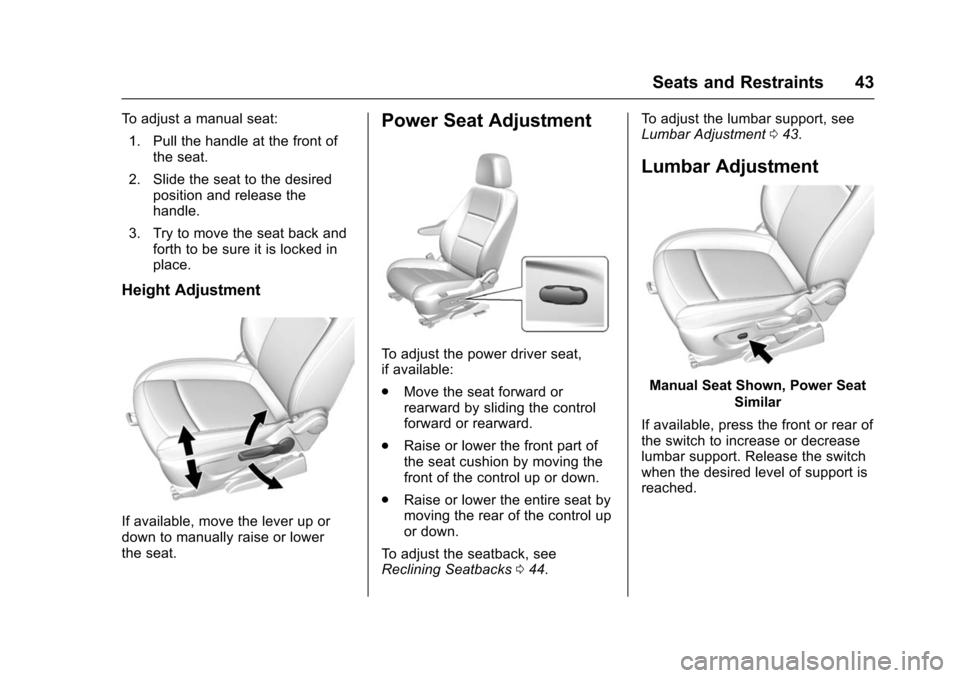 CHEVROLET TRAX 2016 1.G Service Manual Chevrolet TRAX Owner Manual (GMNA-Localizing-U.S./Canada/Mexico-
9159371) - 2016 - crc - 5/21/15
Seats and Restraints 43
To adjust a manual seat:1. Pull the handle at the front of the seat.
2. Slide t