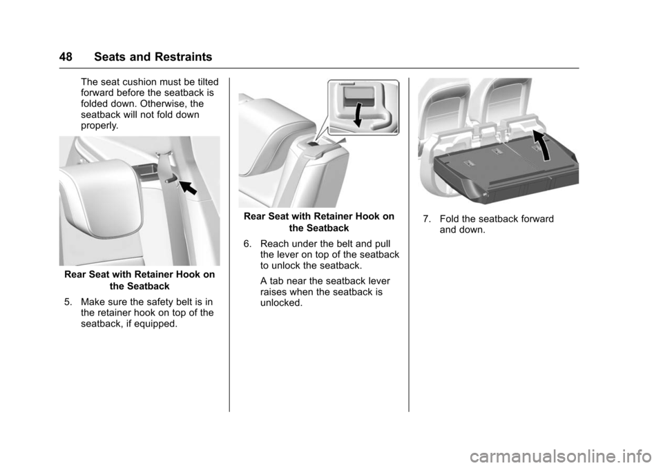 CHEVROLET TRAX 2016 1.G Service Manual Chevrolet TRAX Owner Manual (GMNA-Localizing-U.S./Canada/Mexico-
9159371) - 2016 - crc - 5/21/15
48 Seats and Restraints
The seat cushion must be tilted
forward before the seatback is
folded down. Oth