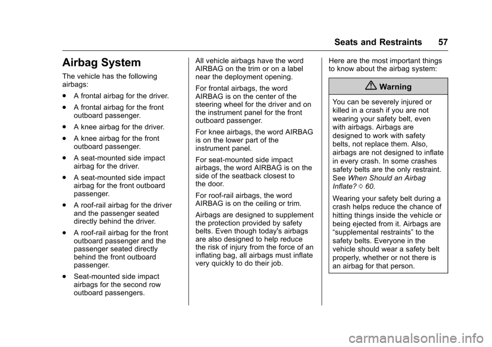 CHEVROLET TRAX 2016 1.G Owners Manual Chevrolet TRAX Owner Manual (GMNA-Localizing-U.S./Canada/Mexico-
9159371) - 2016 - crc - 5/21/15
Seats and Restraints 57
Airbag System
The vehicle has the following
airbags:
.A frontal airbag for the 