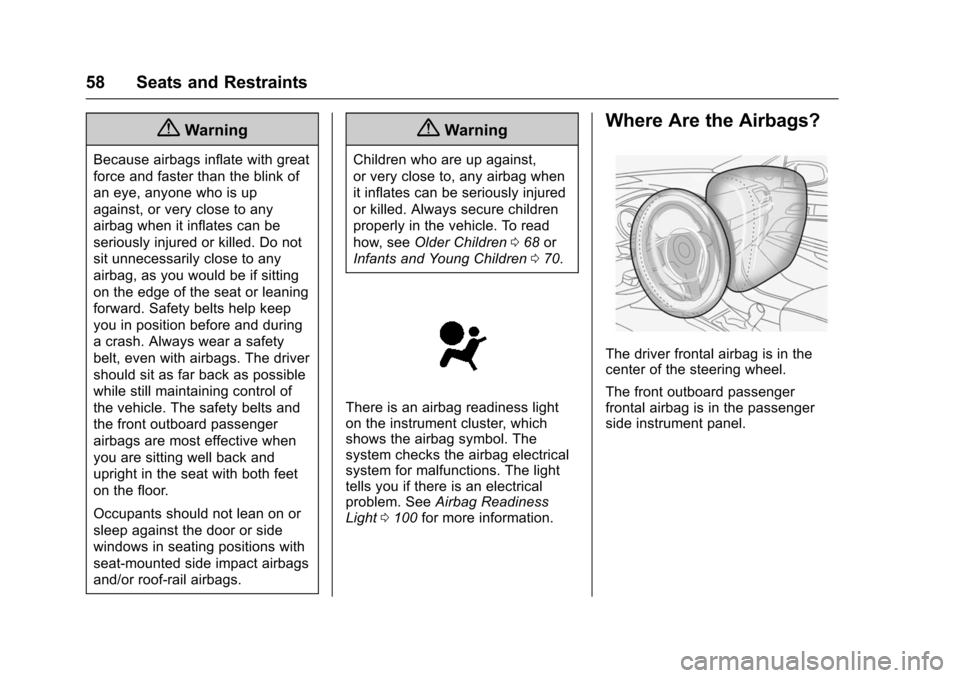 CHEVROLET TRAX 2016 1.G Owners Manual Chevrolet TRAX Owner Manual (GMNA-Localizing-U.S./Canada/Mexico-
9159371) - 2016 - crc - 5/21/15
58 Seats and Restraints
{Warning
Because airbags inflate with great
force and faster than the blink of

