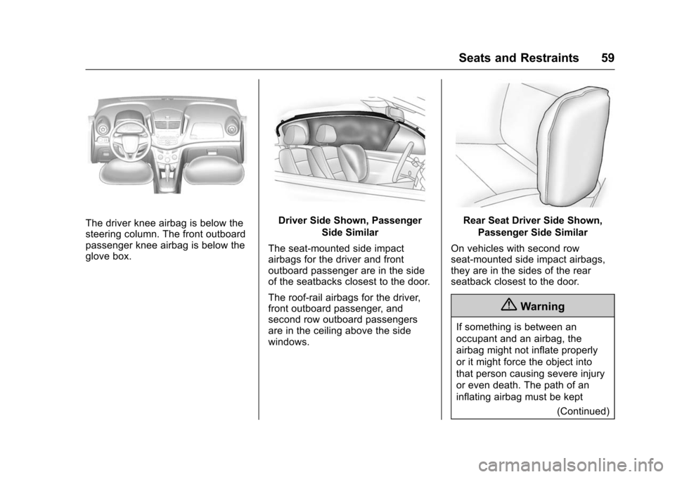 CHEVROLET TRAX 2016 1.G Owners Manual Chevrolet TRAX Owner Manual (GMNA-Localizing-U.S./Canada/Mexico-
9159371) - 2016 - crc - 5/21/15
Seats and Restraints 59
The driver knee airbag is below the
steering column. The front outboard
passeng