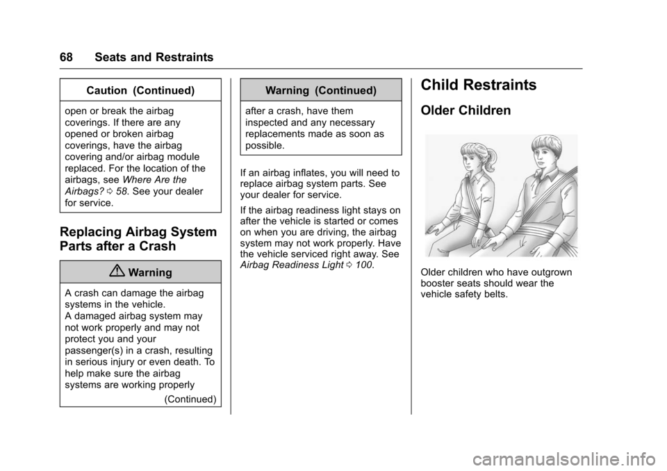 CHEVROLET TRAX 2016 1.G User Guide Chevrolet TRAX Owner Manual (GMNA-Localizing-U.S./Canada/Mexico-
9159371) - 2016 - crc - 5/21/15
68 Seats and Restraints
Caution (Continued)
open or break the airbag
coverings. If there are any
opened