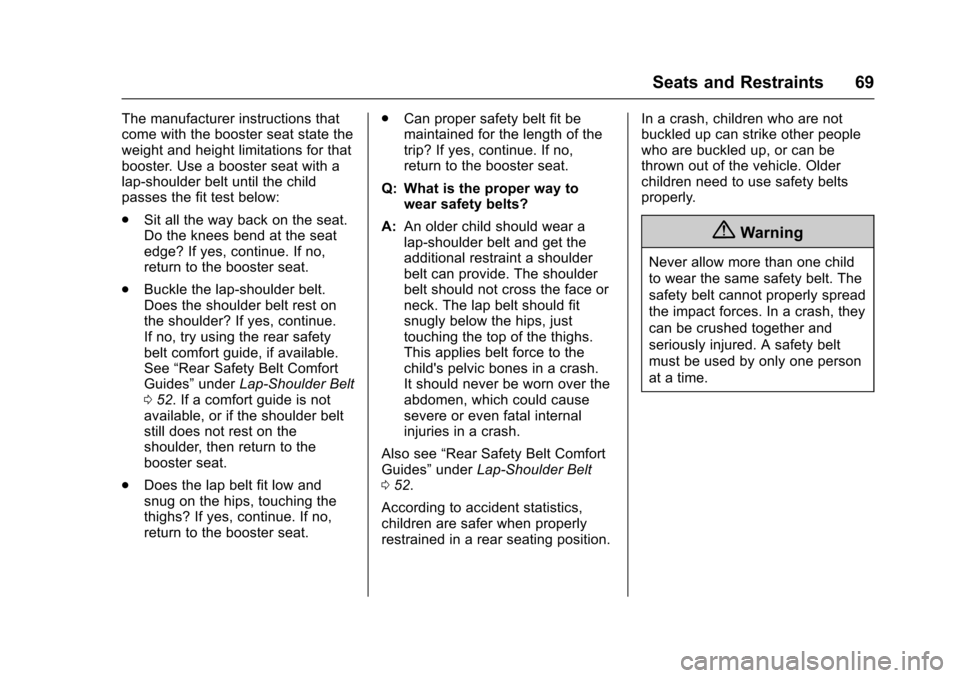 CHEVROLET TRAX 2016 1.G Owners Manual Chevrolet TRAX Owner Manual (GMNA-Localizing-U.S./Canada/Mexico-
9159371) - 2016 - crc - 5/21/15
Seats and Restraints 69
The manufacturer instructions that
come with the booster seat state the
weight 