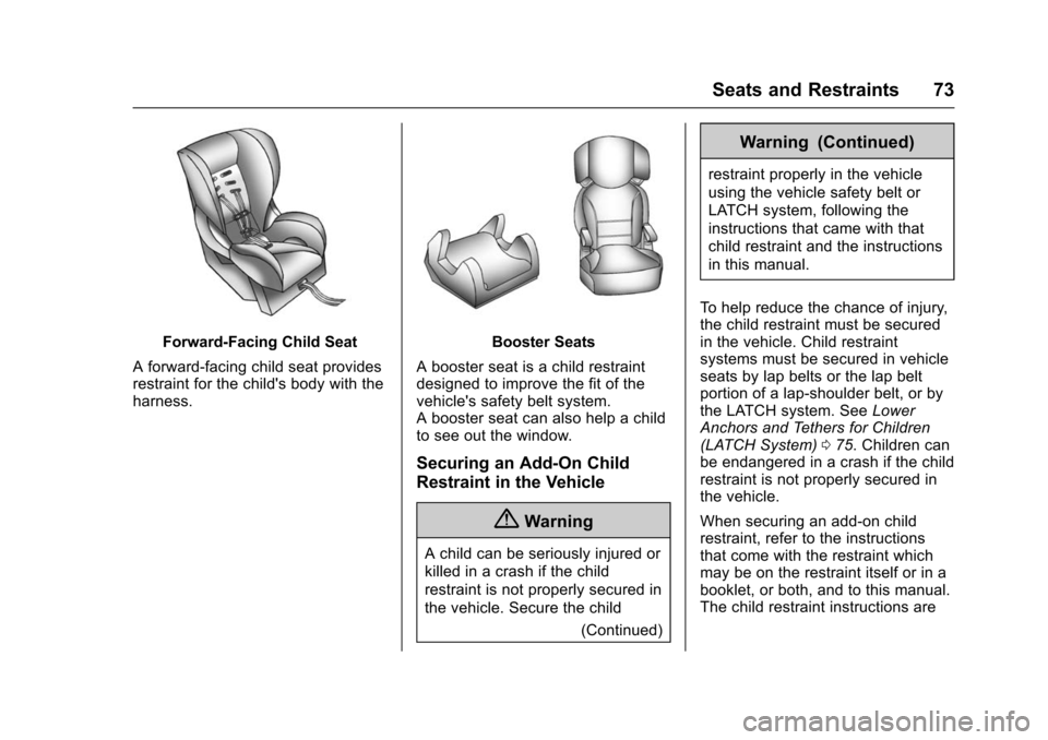 CHEVROLET TRAX 2016 1.G User Guide Chevrolet TRAX Owner Manual (GMNA-Localizing-U.S./Canada/Mexico-
9159371) - 2016 - crc - 5/21/15
Seats and Restraints 73
Forward-Facing Child Seat
A forward-facing child seat provides
restraint for th