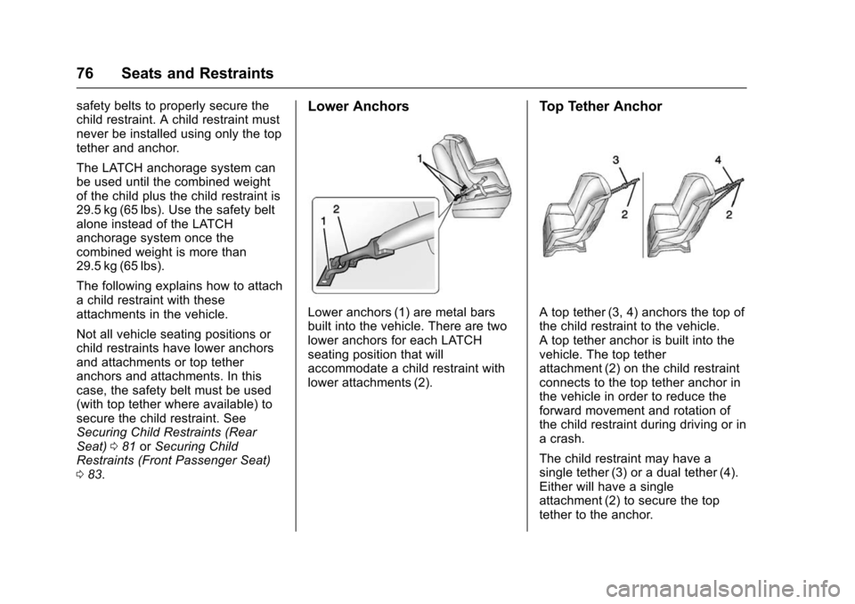 CHEVROLET TRAX 2016 1.G Owners Manual Chevrolet TRAX Owner Manual (GMNA-Localizing-U.S./Canada/Mexico-
9159371) - 2016 - crc - 5/21/15
76 Seats and Restraints
safety belts to properly secure the
child restraint. A child restraint must
nev