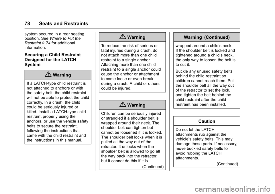 CHEVROLET TRAX 2016 1.G Owners Manual Chevrolet TRAX Owner Manual (GMNA-Localizing-U.S./Canada/Mexico-
9159371) - 2016 - crc - 5/21/15
78 Seats and Restraints
system secured in a rear seating
position. SeeWhere to Put the
Restraint 074 fo