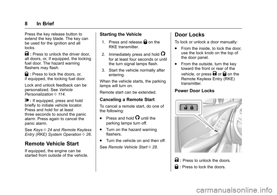 CHEVROLET TRAX 2016 1.G Owners Manual Chevrolet TRAX Owner Manual (GMNA-Localizing-U.S./Canada/Mexico-
9159371) - 2016 - crc - 5/21/15
8 In Brief
Press the key release button to
extend the key blade. The key can
be used for the ignition a