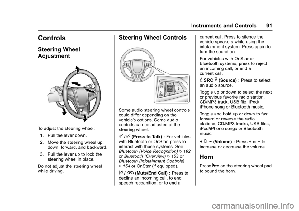 CHEVROLET TRAX 2016 1.G Owners Manual Chevrolet TRAX Owner Manual (GMNA-Localizing-U.S./Canada/Mexico-
9159371) - 2016 - crc - 5/21/15
Instruments and Controls 91
Controls
Steering Wheel
Adjustment
To adjust the steering wheel:1. Pull the