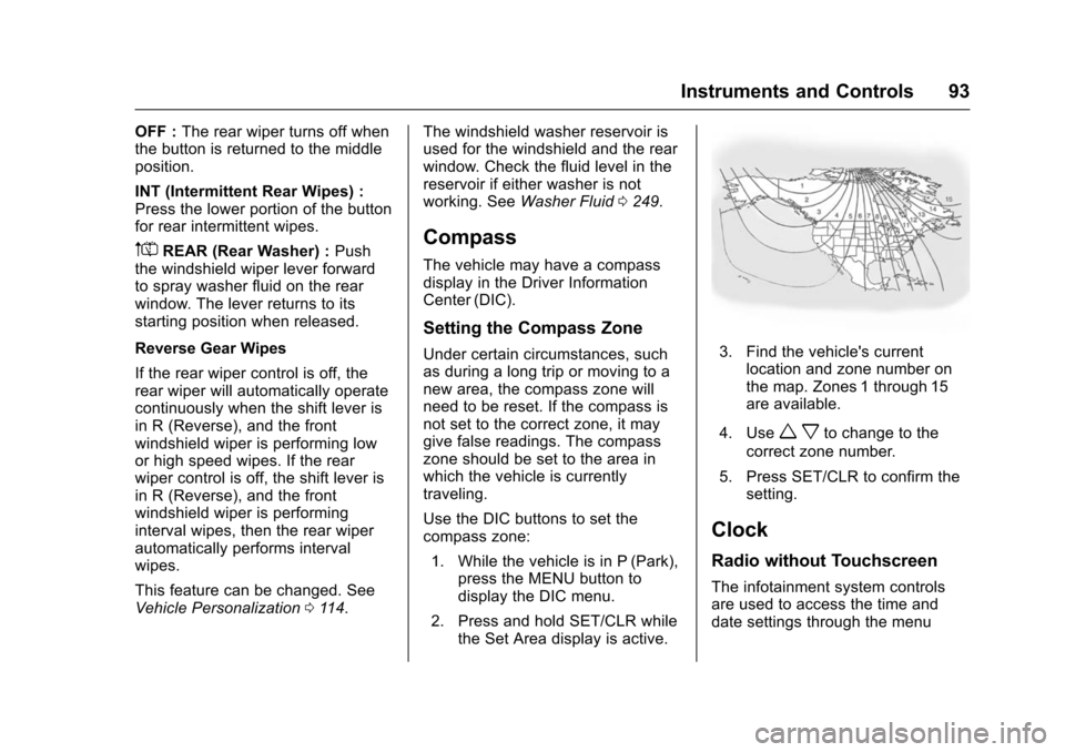 CHEVROLET TRAX 2016 1.G Owners Manual Chevrolet TRAX Owner Manual (GMNA-Localizing-U.S./Canada/Mexico-
9159371) - 2016 - crc - 5/21/15
Instruments and Controls 93
OFF :The rear wiper turns off when
the button is returned to the middle
pos