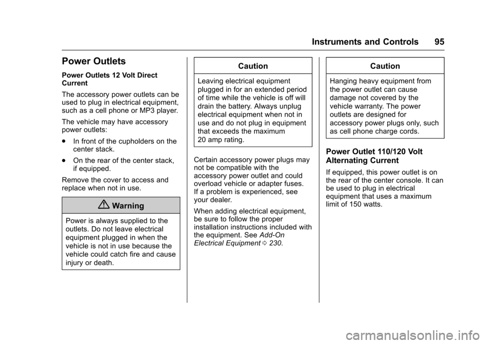 CHEVROLET TRAX 2016 1.G Owners Manual Chevrolet TRAX Owner Manual (GMNA-Localizing-U.S./Canada/Mexico-
9159371) - 2016 - crc - 5/21/15
Instruments and Controls 95
Power Outlets
Power Outlets 12 Volt Direct
Current
The accessory power outl