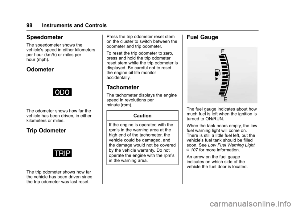 CHEVROLET TRAX 2016 1.G Owners Manual Chevrolet TRAX Owner Manual (GMNA-Localizing-U.S./Canada/Mexico-
9159371) - 2016 - crc - 5/21/15
98 Instruments and Controls
Speedometer
The speedometer shows the
vehicles speed in either kilometers
