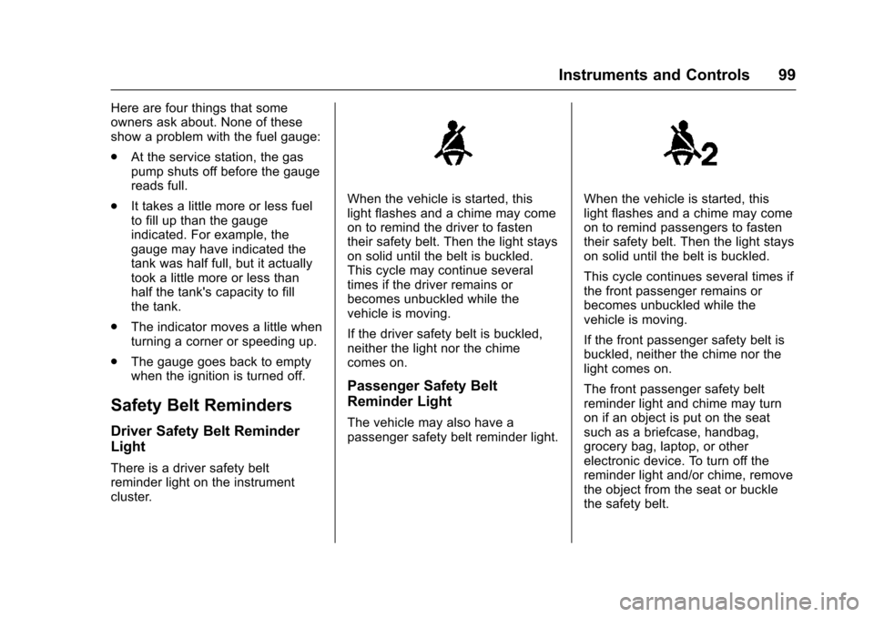 CHEVROLET TRAX 2016 1.G Owners Manual Chevrolet TRAX Owner Manual (GMNA-Localizing-U.S./Canada/Mexico-
9159371) - 2016 - crc - 5/21/15
Instruments and Controls 99
Here are four things that some
owners ask about. None of these
show a probl