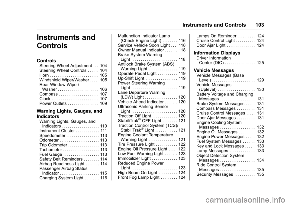 CHEVROLET TRAX 2017 1.G Owners Manual Chevrolet TRAX Owner Manual (GMNA-Localizing-U.S./Canada/Mexico-
10122735) - 2017 - crc - 7/12/16
Instruments and Controls 103
Instruments and
Controls
Controls
Steering Wheel Adjustment . . . 104
Ste