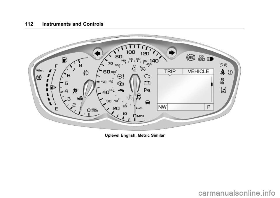 CHEVROLET TRAX 2017 1.G Owners Manual Chevrolet TRAX Owner Manual (GMNA-Localizing-U.S./Canada/Mexico-
10122735) - 2017 - crc - 7/12/16
112 Instruments and Controls
Uplevel English, Metric Similar CHEVROLET TRAX 2017 1.G Owners Manual Chevrolet TRAX Owner Manual (GMNA-Localizing-U.S./Canada/Mexico-
10122735) - 2017 - crc - 7/12/16
112 Instruments and Controls
Uplevel English, Metric Similar