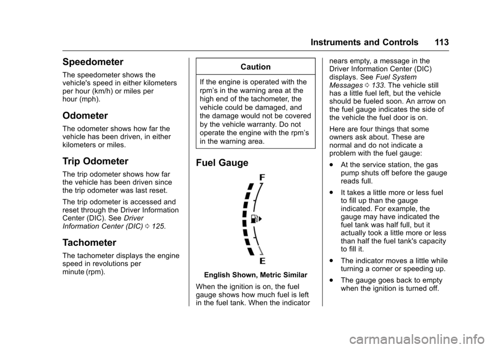 CHEVROLET TRAX 2017 1.G Owners Manual Chevrolet TRAX Owner Manual (GMNA-Localizing-U.S./Canada/Mexico-
10122735) - 2017 - crc - 7/12/16
Instruments and Controls 113
Speedometer
The speedometer shows the
vehicles speed in either kilometer