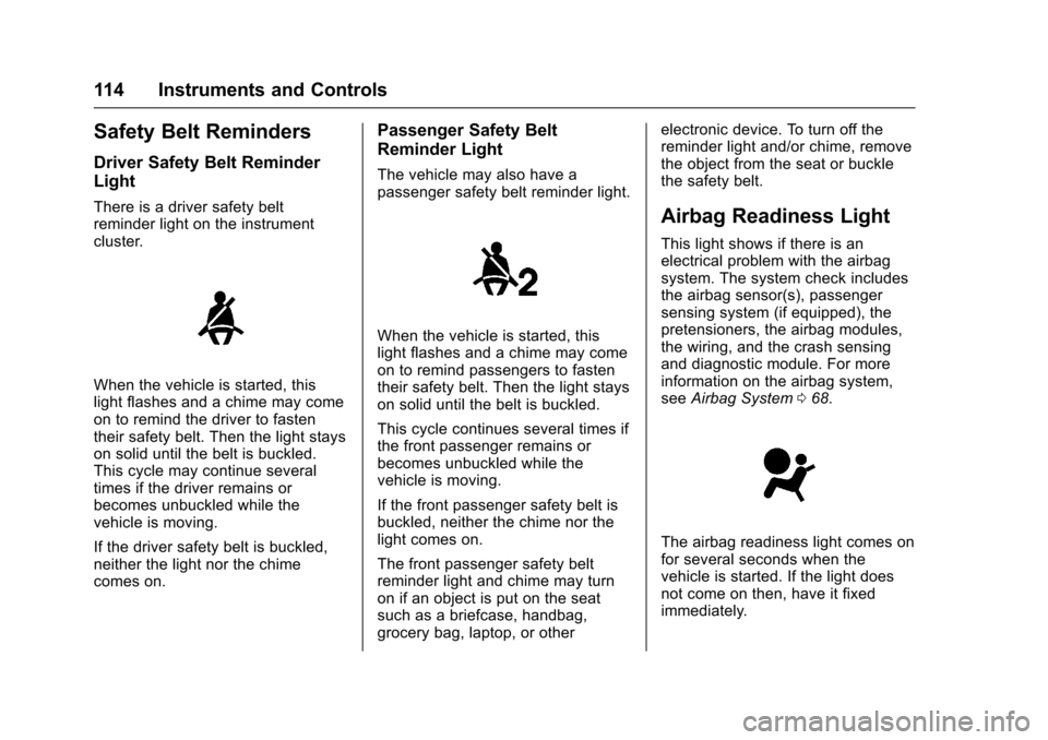 CHEVROLET TRAX 2017 1.G Owners Manual Chevrolet TRAX Owner Manual (GMNA-Localizing-U.S./Canada/Mexico-
10122735) - 2017 - crc - 7/12/16
114 Instruments and Controls
Safety Belt Reminders
Driver Safety Belt Reminder
Light
There is a driver