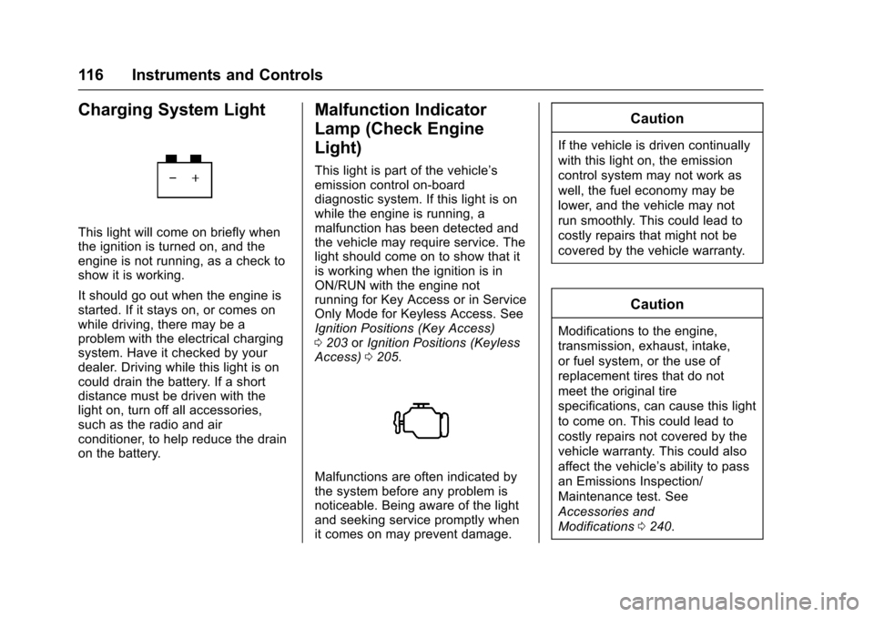 CHEVROLET TRAX 2017 1.G Owners Manual Chevrolet TRAX Owner Manual (GMNA-Localizing-U.S./Canada/Mexico-
10122735) - 2017 - crc - 7/12/16
116 Instruments and Controls
Charging System Light
This light will come on briefly when
the ignition i