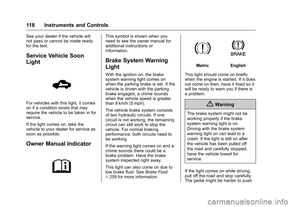 CHEVROLET TRAX 2017 1.G Owners Manual Chevrolet TRAX Owner Manual (GMNA-Localizing-U.S./Canada/Mexico-
10122735) - 2017 - crc - 7/12/16
118 Instruments and Controls
See your dealer if the vehicle will
not pass or cannot be made ready
for CHEVROLET TRAX 2017 1.G Owners Manual Chevrolet TRAX Owner Manual (GMNA-Localizing-U.S./Canada/Mexico-
10122735) - 2017 - crc - 7/12/16
118 Instruments and Controls
See your dealer if the vehicle will
not pass or cannot be made ready
for