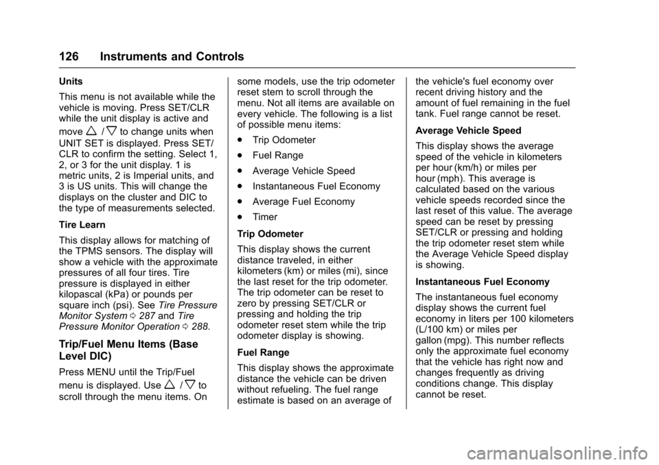 CHEVROLET TRAX 2017 1.G User Guide Chevrolet TRAX Owner Manual (GMNA-Localizing-U.S./Canada/Mexico-
10122735) - 2017 - crc - 7/12/16
126 Instruments and Controls
Units
This menu is not available while the
vehicle is moving. Press SET/C CHEVROLET TRAX 2017 1.G User Guide Chevrolet TRAX Owner Manual (GMNA-Localizing-U.S./Canada/Mexico-
10122735) - 2017 - crc - 7/12/16
126 Instruments and Controls
Units
This menu is not available while the
vehicle is moving. Press SET/C