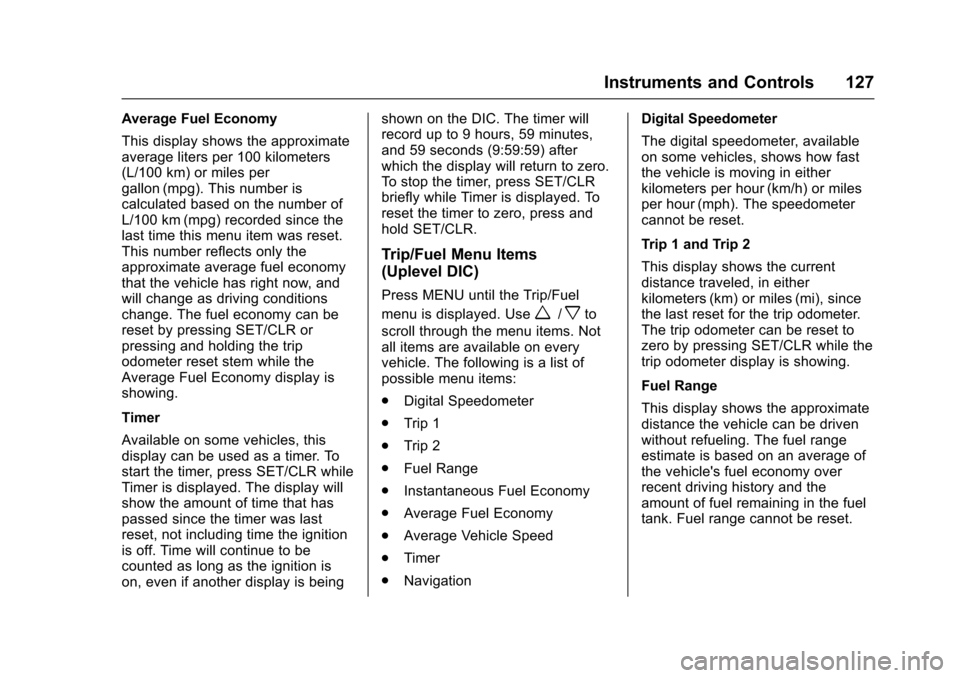 CHEVROLET TRAX 2017 1.G Owners Manual Chevrolet TRAX Owner Manual (GMNA-Localizing-U.S./Canada/Mexico-
10122735) - 2017 - crc - 7/12/16
Instruments and Controls 127
Average Fuel Economy
This display shows the approximate
average liters pe CHEVROLET TRAX 2017 1.G Owners Manual Chevrolet TRAX Owner Manual (GMNA-Localizing-U.S./Canada/Mexico-
10122735) - 2017 - crc - 7/12/16
Instruments and Controls 127
Average Fuel Economy
This display shows the approximate
average liters pe