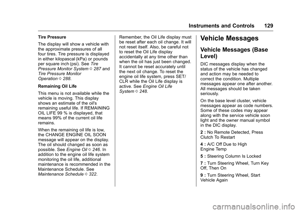 CHEVROLET TRAX 2017 1.G Owners Manual Chevrolet TRAX Owner Manual (GMNA-Localizing-U.S./Canada/Mexico-
10122735) - 2017 - crc - 7/12/16
Instruments and Controls 129
Tire Pressure
The display will show a vehicle with
the approximate pressu