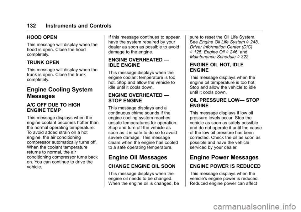 CHEVROLET TRAX 2017 1.G Owners Manual Chevrolet TRAX Owner Manual (GMNA-Localizing-U.S./Canada/Mexico-
10122735) - 2017 - crc - 7/12/16
132 Instruments and Controls
HOOD OPEN
This message will display when the
hood is open. Close the hood