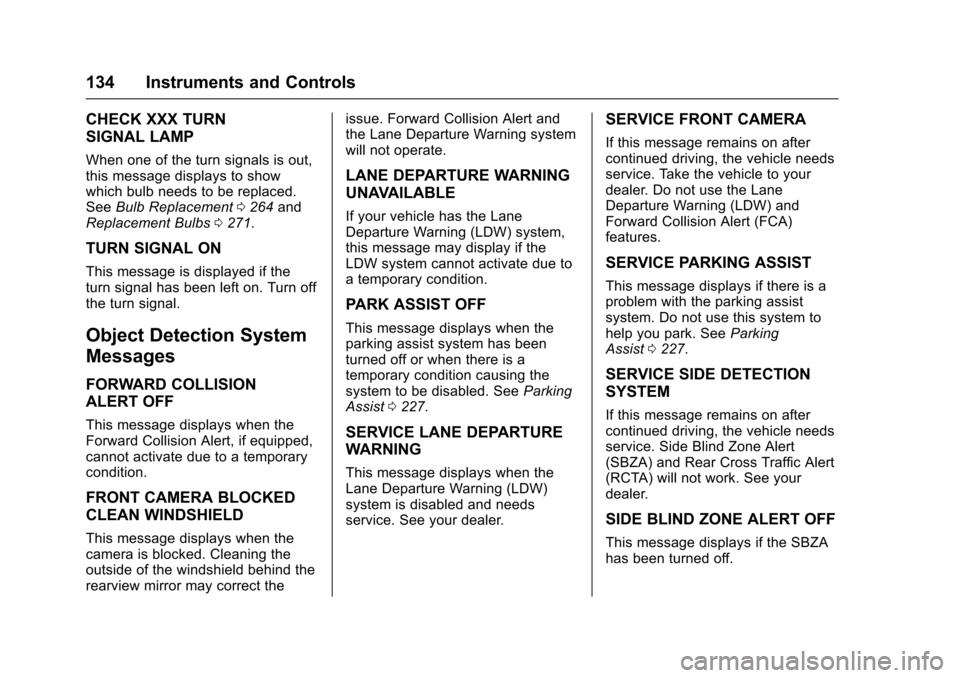 CHEVROLET TRAX 2017 1.G Owners Manual Chevrolet TRAX Owner Manual (GMNA-Localizing-U.S./Canada/Mexico-
10122735) - 2017 - crc - 7/12/16
134 Instruments and Controls
CHECK XXX TURN
SIGNAL LAMP
When one of the turn signals is out,
this mess