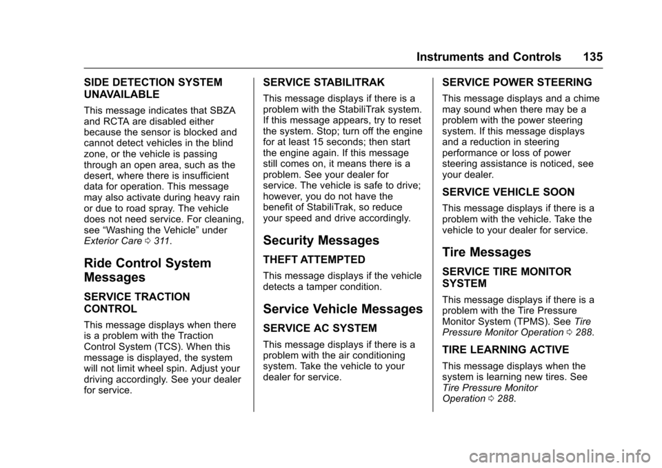 CHEVROLET TRAX 2017 1.G Owners Manual Chevrolet TRAX Owner Manual (GMNA-Localizing-U.S./Canada/Mexico-
10122735) - 2017 - crc - 7/12/16
Instruments and Controls 135
SIDE DETECTION SYSTEM
UNAVAILABLE
This message indicates that SBZA
and RC