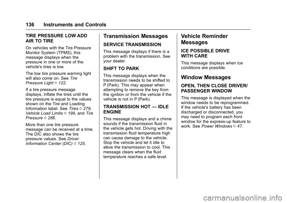 CHEVROLET TRAX 2017 1.G Owners Manual Chevrolet TRAX Owner Manual (GMNA-Localizing-U.S./Canada/Mexico-
10122735) - 2017 - crc - 7/12/16
136 Instruments and Controls
TIRE PRESSURE LOW ADD
AIR TO TIRE
On vehicles with the Tire Pressure
Moni