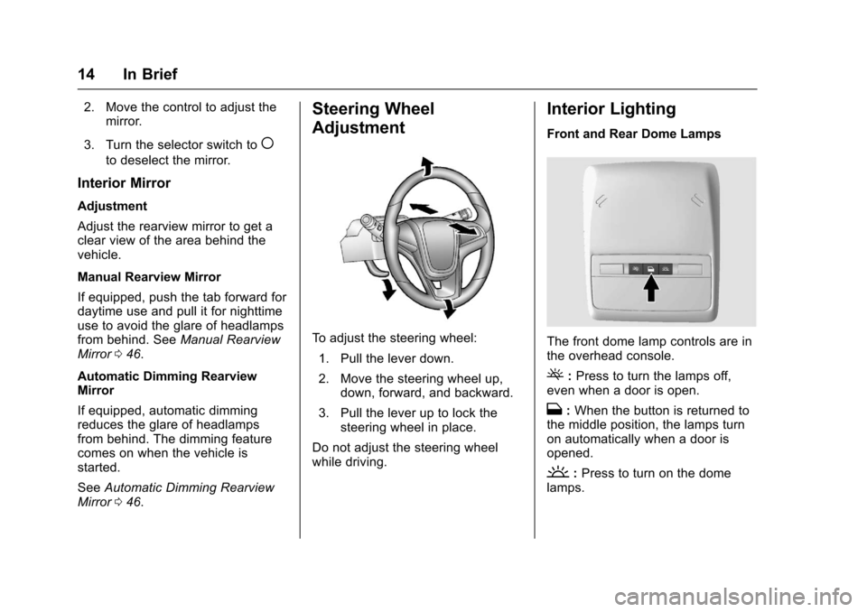 CHEVROLET TRAX 2017 1.G Owners Manual Chevrolet TRAX Owner Manual (GMNA-Localizing-U.S./Canada/Mexico-
10122735) - 2017 - crc - 7/12/16
14 In Brief
2. Move the control to adjust themirror.
3. Turn the selector switch to
(
to deselect the 